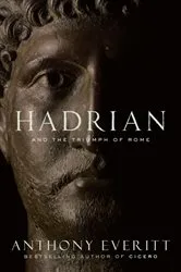 Book cover of Hadrian and the Triumph of Rome by Anthony Everitt