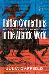 Book cover of Haitian Connections in the Atlantic World by Julia Gaffield