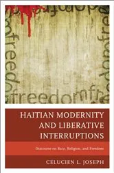 Book cover of Haitian Modernity and Liberative Interruptions by Celucien L. Joseph