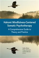 Book cover of Hakomi Mindfulness-Centered Somatic Psychotherapy: A Comprehensive Guide to Theory and Practice by Halko Weiss