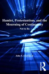 Book cover of Hamlet, Protestantism, and the Mourning of Contingency by John E. Curran Jr