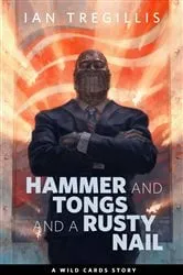 Book cover of Hammer and Tongs and a Rusty Nail by Ian Tregillis