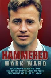 Book cover of Hammered - I Played Football for West Ham, Man City and Everton… Then the Police Came Calling and My Life Fell Apart by Mark Ward