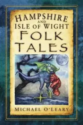 Book cover of Hampshire and Isle of Wight Folk Tales by Michael O'Leary