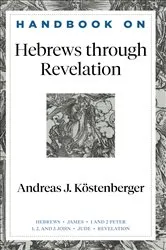 Book cover of Handbook on Hebrews through Revelation (Handbooks on the New Testament) by Andreas J. Köstenberger