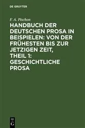 Book cover of Handbuch der deutschen Prosa in Beispielen: von der frühesten bis zur jetzigen Zeit, Theil 1: Geschichtliche Prosa by F. A. Pischon
