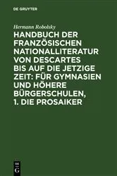 Book cover of Handbuch der Französischen Nationalliteratur von Descartes bis auf die jetzige Zeit: Für Gymnasien und Höhere Bürgerschulen, 1. Die Prosaiker by Hermann Robolsky