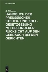 Book cover of Handbuch der Preußischen Steuer- und Zoll-Gesetzgebung mit besonderer Rücksicht auf den Gebrauch bei den Gerichten by A. Villaume