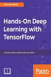 Book cover of Hands-On Deep Learning with TensorFlow by Dan Van Boxel