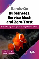Book cover of Hands-On Kubernetes, Service Mesh and Zero-Trust by Swapnil Dubey