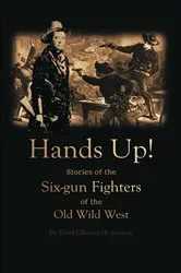 Book cover of Hands Up! Stories of the Six-gun Fighters of the Old Wild West by Fred  Ellsworth Sutton