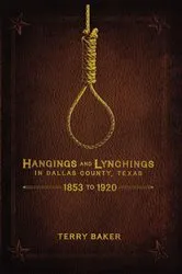 Book cover of Hangings and Lynchings in Dallas County, Texas by Terry Baker