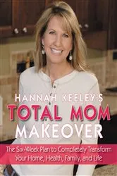 Book cover of Hannah Keeley's Total Mom Makeover by Hannah Keeley