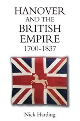 Book cover of Hanover and the British Empire, 1700-1837 by Nick Harding