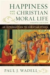 Book cover of Happiness and the Christian Moral Life (4th ed.) by Paul J. Wadell