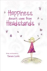 Book cover of Happiness Doesn't Come from Headstands by Tamara Levitt