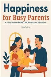 Book cover of Happiness for Busy Parents by Felicity Paulman