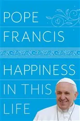 Book cover of Happiness in This Life by Pope Francis