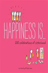 Book cover of Happiness Is . . . 200 Celebrations of Sisterhood by Lisa Swerling