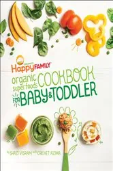 Book cover of Happy Family Organic Superfoods Cookbook for Baby & Toddler by Shazi Visram