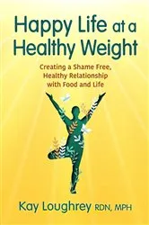 Book cover of Happy Life at a Healthy Weight by Kay Loughrey