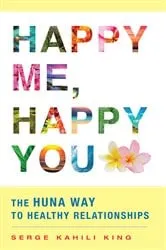 Book cover of Happy Me, Happy You by Serge Kahili King