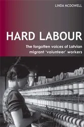 Book cover of Hard Labour: The Forgotten Voices of Latvian Migrant 'Volunteer' Workers by Linda McDowell