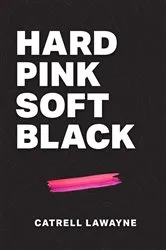 Book cover of Hard Pink Soft Black by Catrell Lawayne