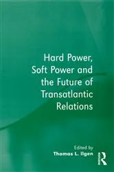 Book cover of Hard Power, Soft Power and the Future of Transatlantic Relations by Thomas L. Ilgen