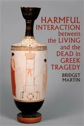 Book cover of Harmful Interaction between the Living and the Dead in Greek Tragedy by Bridget Martin