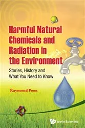 Book cover of Harmful Natural Chemicals And Radiation In The Environment: Stories, History And What You Need To Know by Raymond Poon