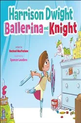 Book cover of Harrison Dwight, Ballerina and Knight by Rachael MacFarlane