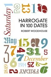 Book cover of Harrogate in 100 Dates by Robert Woodhouse