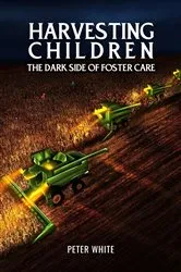 Book cover of Harvesting Children-the Dark Side of Foster Care by Peter White