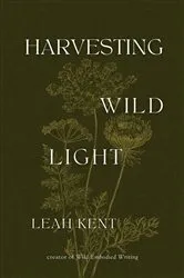 Book cover of Harvesting Wild Light by Leah Kent