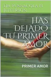 Book cover of Has dejado tu Primer Amor by DR PENSACOLA H JEFFERSON