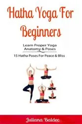 Book cover of Hatha Yoga For Beginners: Learn Proper Yoga Anatomy & Poses by Juliana Baldec