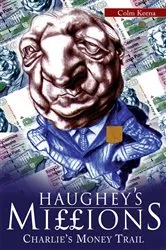 Book cover of Haughey's Millions – On the Trail of Charlie's Money by Colm Keena