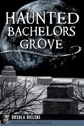 Book cover of Haunted Bachelors Grove by Ursula Bielski