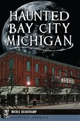 Book cover of Haunted Bay City, Michigan by Nicole Beauchamp