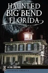 Book cover of Haunted Big Bend, Florida by Alan Brown