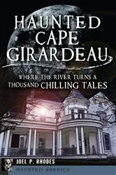 Book cover of Haunted Cape Girardeau by Joel P. Rhodes
