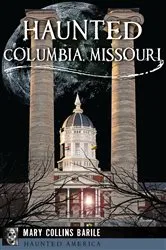 Book cover of Haunted Columbia, Missouri by Mary Collins Barile