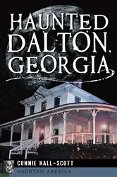 Book cover of Haunted Dalton, Georgia by Connie Hall-Scott