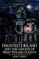 Book cover of Haunted DeLand and the Ghosts of West Volusia County by Unknown