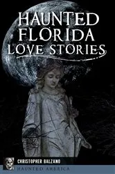 Book cover of Haunted Florida Love Stories by Christopher Balzano