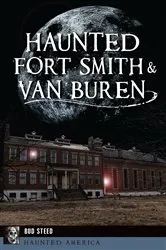 Book cover of Haunted Fort Smith & Van Buren by Bud Steed