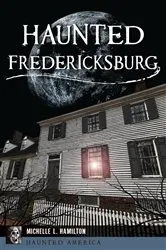 Book cover of Haunted Fredericksburg by Michelle L. Hamilton