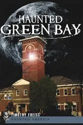 Book cover of Haunted Green Bay by Timothy Freiss