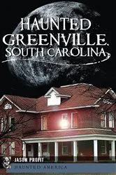Book cover of Haunted Greenville, South Carolina by Jason Profit
